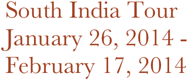 South India Tour January 26, 2014 -
February 17, 2014
